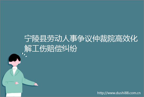 宁陵县劳动人事争议仲裁院高效化解工伤赔偿