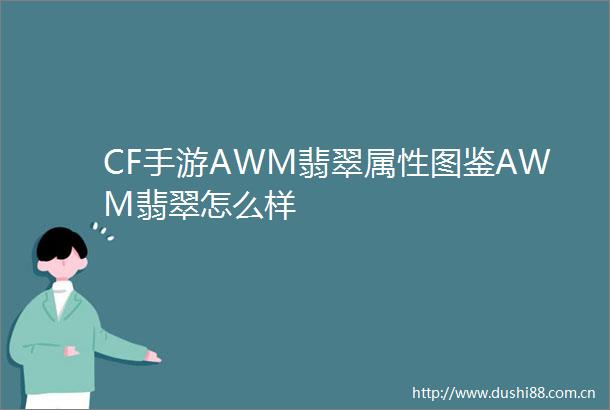 CF手游AWM翡翠属性图鉴AWM翡翠怎么样