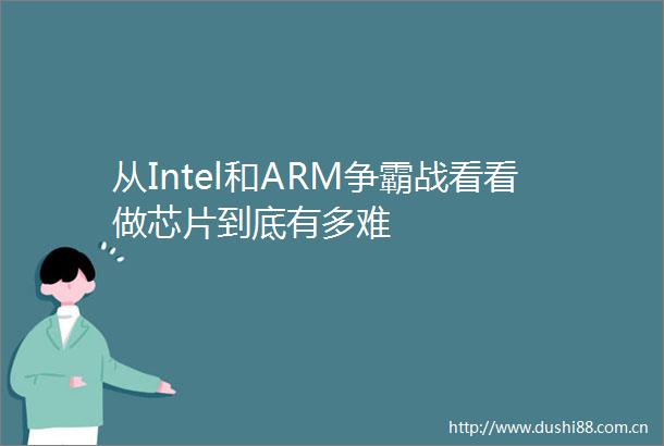 从Intel和ARM争霸战看看做芯片到底有多难