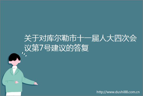 关于对库尔勒市十一届人大四次会议第7号建议的答复