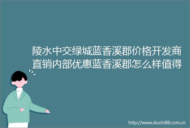 陵水中交绿城蓝香溪郡价格开发商直销内部优惠蓝香溪郡怎么样值得买吗24小时售楼处电话