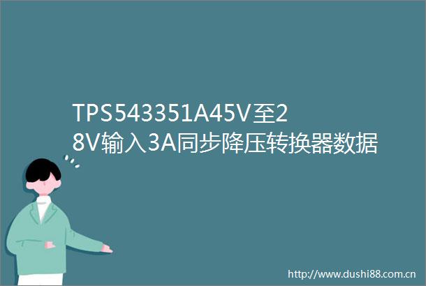 TPS543351A45V至28V输入3A同步降压转换器数据手册