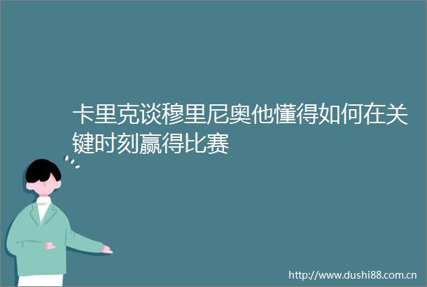 卡里克谈穆里尼奥他懂得如何在关键时刻赢得比赛