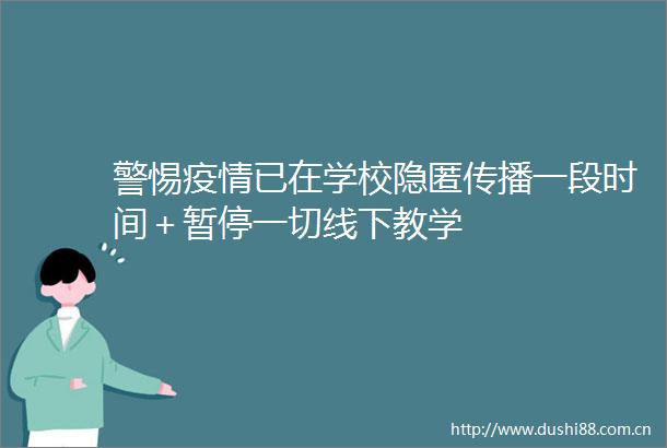 警惕疫情已在学校隐匿传播一段时间＋暂停一切线下教学