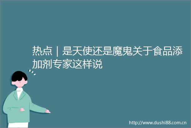 热点｜是天使还是魔鬼关于食品添加剂专家这样说