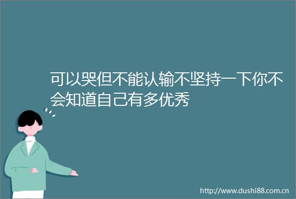 可以哭但不能认输不坚持一下你不会知道自己有多优秀