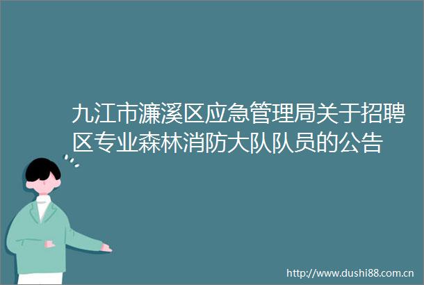 九江市濂溪区应急管理局关于招聘区专业森林消防大队队员的公告