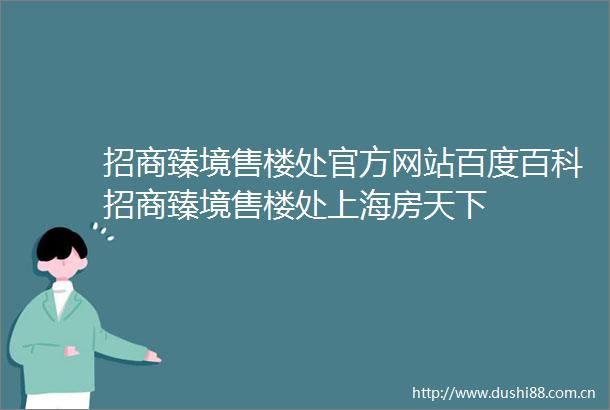 招商臻境售楼处官方网站百度百科招商臻境售楼处上海房天下
