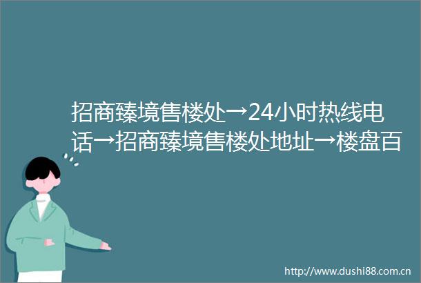 招商臻境售楼处→24小时热线电话→招商臻境售楼处地址→楼盘百科详情首页网站