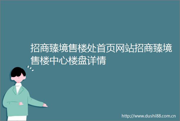 招商臻境售楼处首页网站招商臻境售楼中心楼盘详情