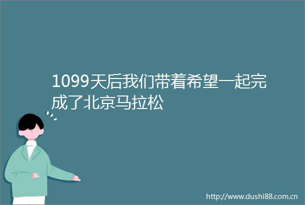 1099天后我们带着希望一起完成了北京马拉松
