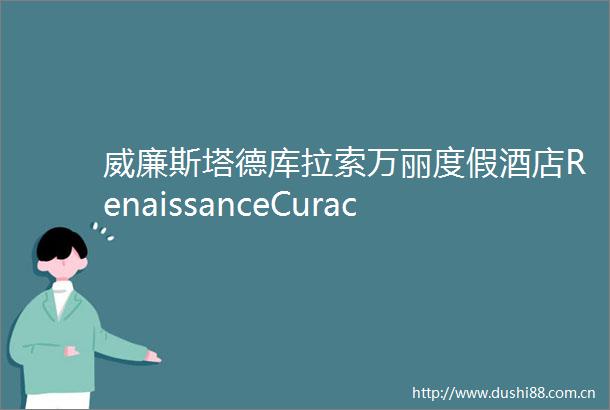 威廉斯塔德库拉索万丽度假酒店RenaissanceCuracaoReso