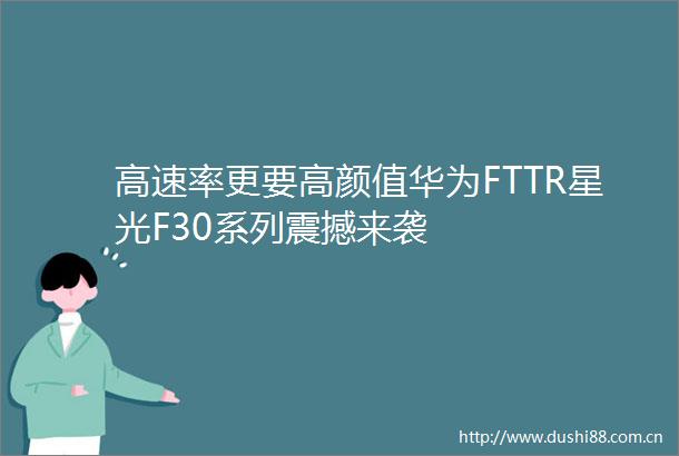 高速率更要高颜值华为FTTR星光F30系列震撼来袭