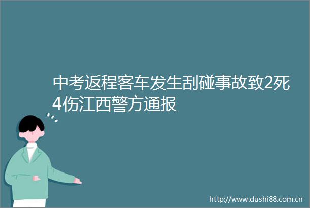 中考返程客车发生刮碰事故致2死4伤江西警方通报