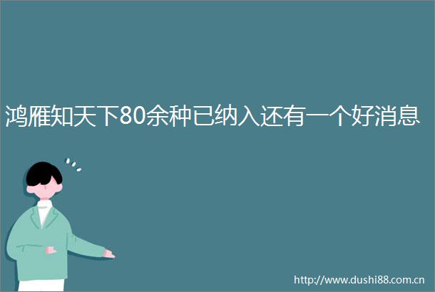 鸿雁知天下80余种已纳入还有一个好消息