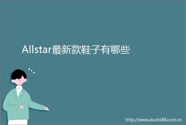 Allstar最新款鞋子有哪些
