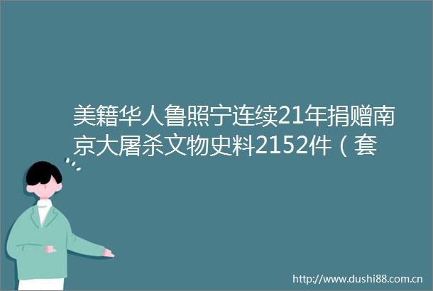 美籍华人鲁照宁连续21年捐赠南京大文物史料2152件（套）