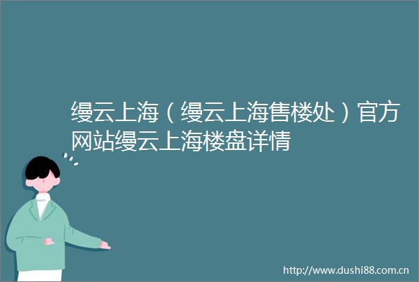 缦云上海（缦云上海售楼处）官方网站缦云上海楼盘详情