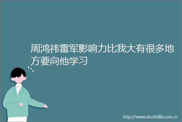 周鸿祎雷军影响力比我大有很多地方要向他学习