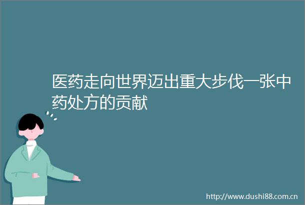 医药走向世界迈出重大步伐一张中药处方的贡献