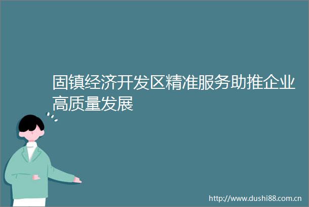 固镇经济开发区精准服务助推企业高质量发展