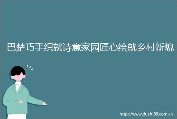 巴楚巧手织就诗意家园匠心绘就乡村新貌