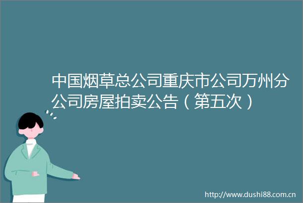 烟草总公司重庆市公司万州分公司房屋拍卖公告（第五次）