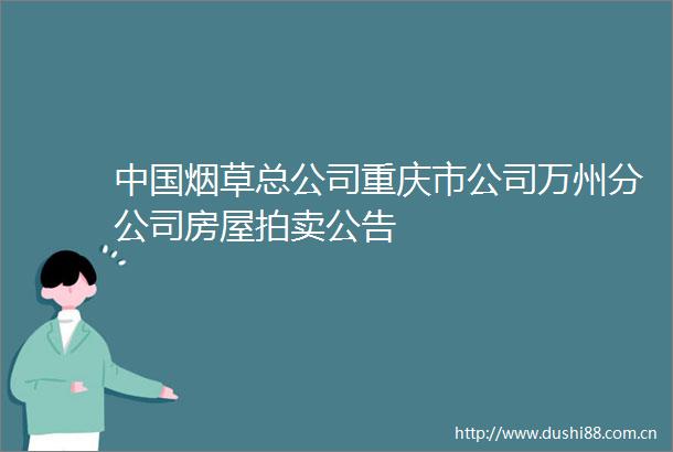 烟草总公司重庆市公司万州分公司房屋拍卖公告