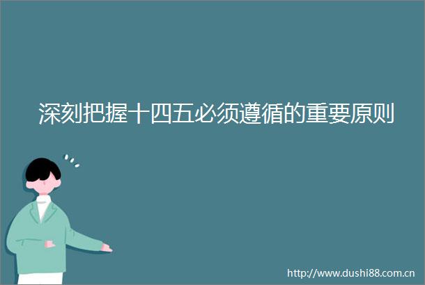 深刻把握十四五必须遵循的重要原则