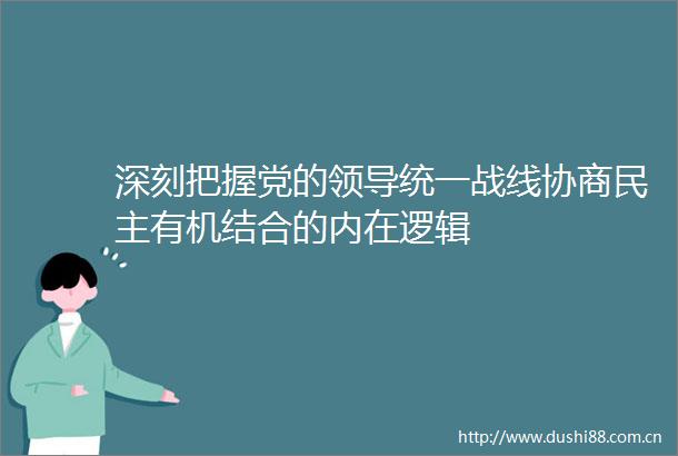 深刻把握党的统一战线协商民主有机结合的内在逻辑
