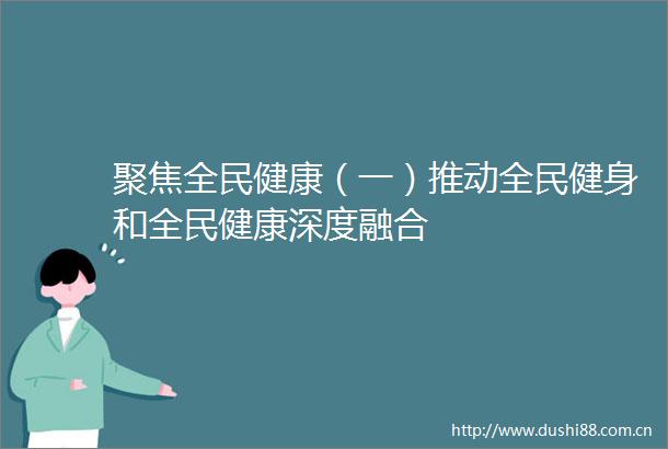 聚焦全民健康（一）推动全民健身和全民健康深度融合