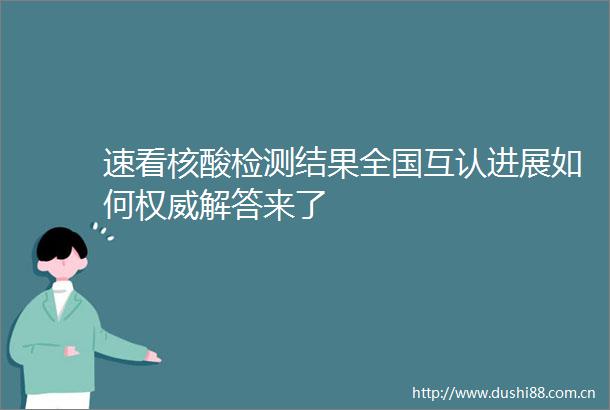 速看核酸检测结果全国互认进展如何权威解答来了