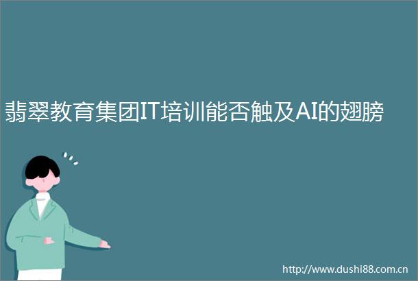 翡翠教育集团IT培训能否触及AI的翅膀