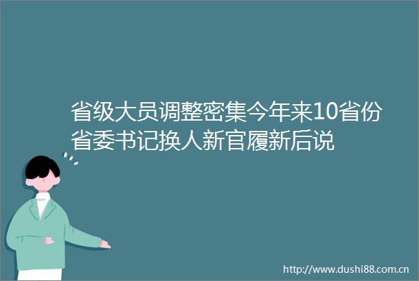 省级大员调整密集今年来10省份省委书记换人新官履新后说