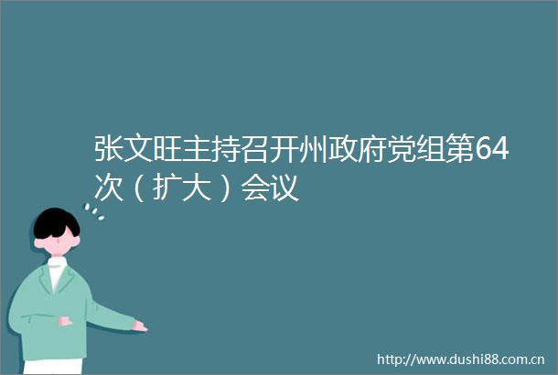 张文旺主持召开州党组第64次（扩大）会议