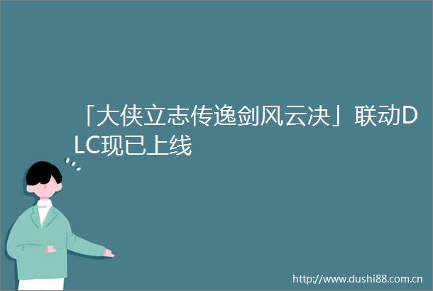 「大侠立志传逸剑风云决」联动DLC现已上线