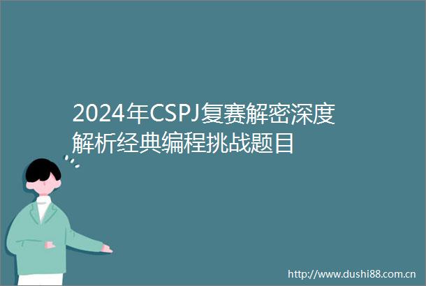 2024年CSPJ复赛解密深度解析经典编程挑战题目