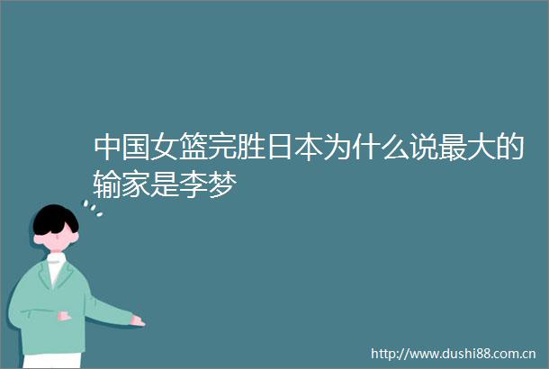女篮完胜为什么说最大的输家是李梦