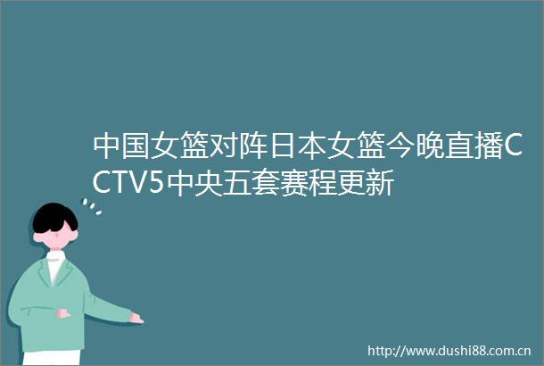 女篮对阵女篮今晚直播CCTV5中央五套赛程更新