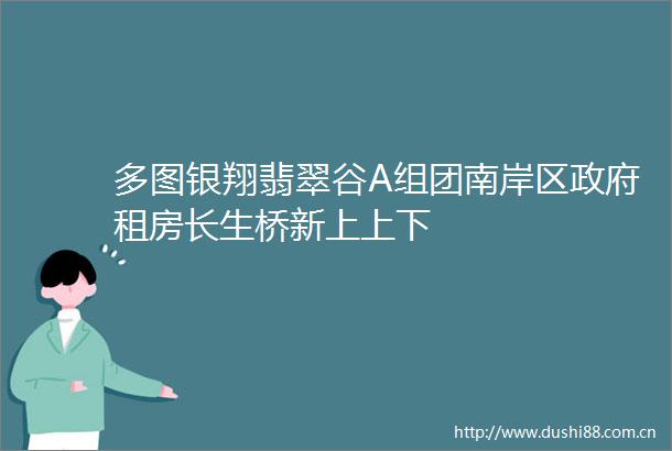 多图银翔翡翠谷A组团南岸区租房长生桥新上上下