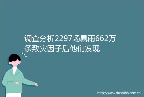 调查分析2297场暴雨662万条致灾因子后他们发现