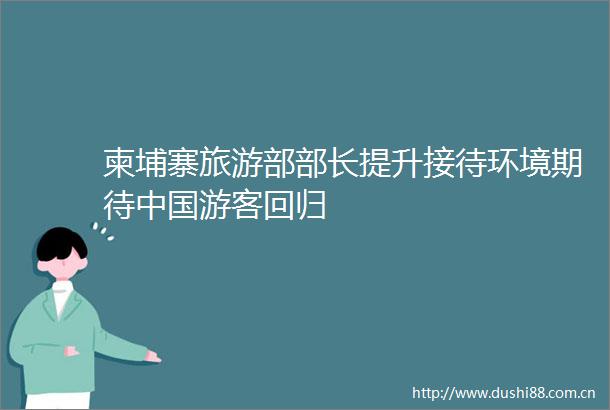 柬埔寨旅游部部长提升接待环境期待游客回归
