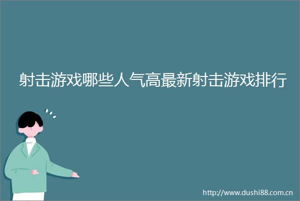 射击游戏哪些人气高最新射击游戏排行