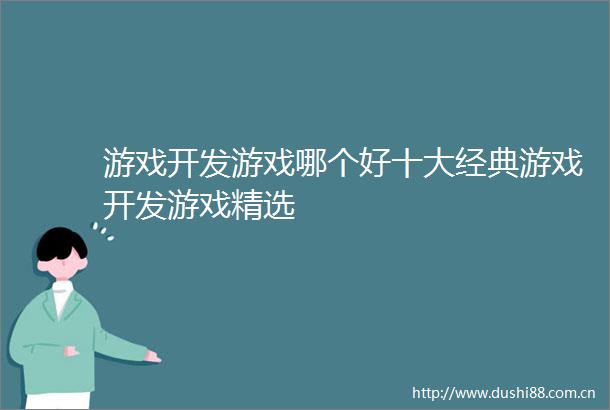 游戏开发游戏哪个好十大经典游戏开发游戏精选