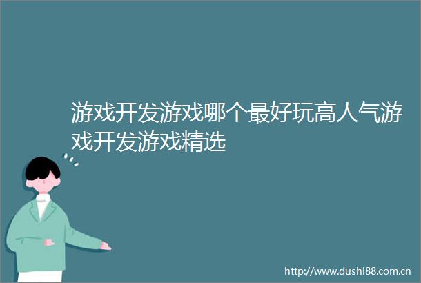 游戏开发游戏哪个最好玩高人气游戏开发游戏精选