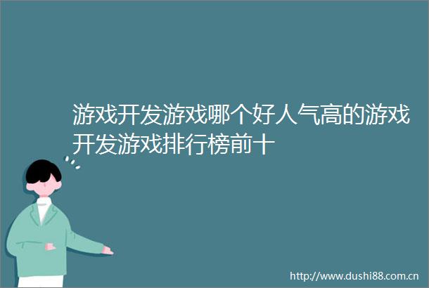 游戏开发游戏哪个好人气高的游戏开发游戏排行榜前十