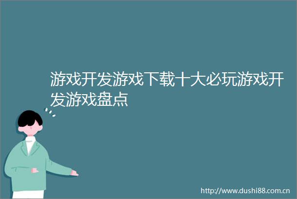 游戏开发游戏下载十大必玩游戏开发游戏盘点