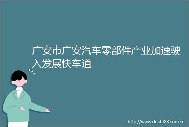 广安市广安汽车零部件产业加速驶入发展快车道