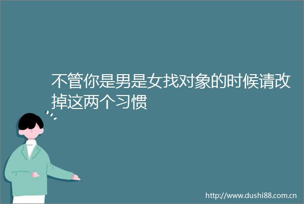 不管你是男是女找对象的时候请改掉这两个习惯