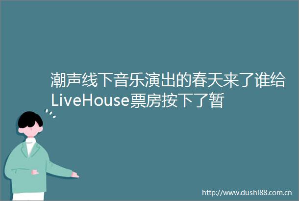 潮声线下音乐演出的春天来了谁给LiveHouse票房按下了暂停键